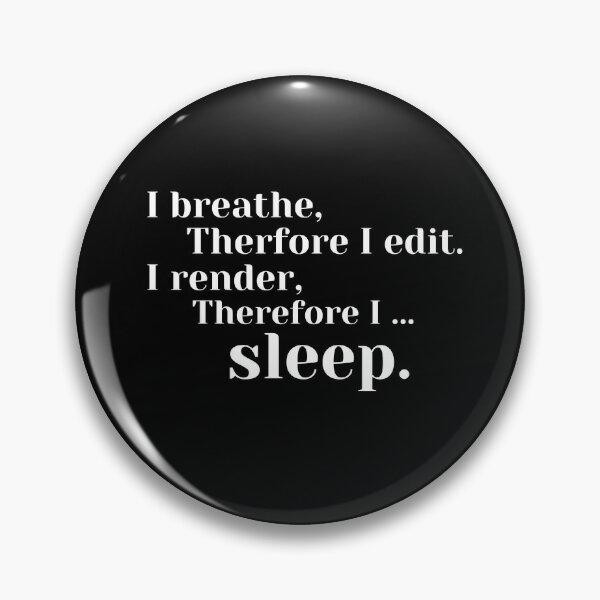 I breathe therefore I edit. I render... Pin