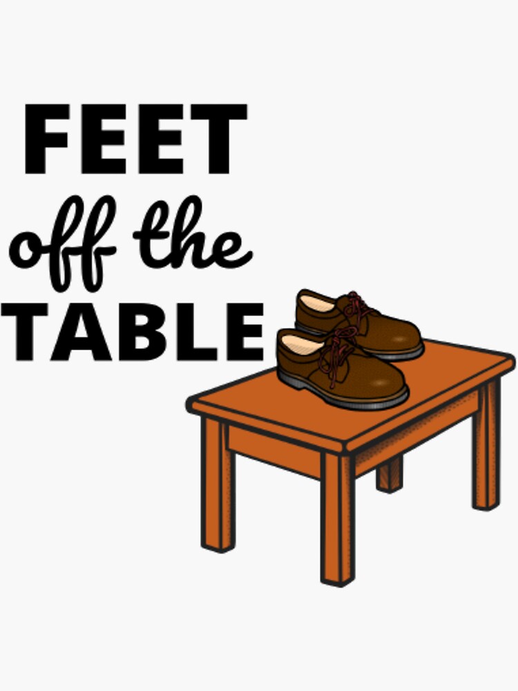 "Feet Off The Table Sticker" Sticker for Sale by FLUMPYFINGERS Redbubble