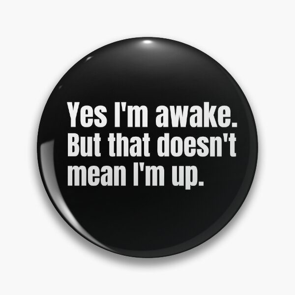Item preview, Yes I'm awake. But that doesn't mean I'm up.  designed and sold by mind-illusions.