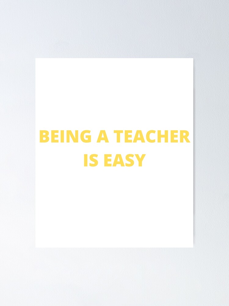 Being A Teacher Is Easy Poster By Aurimasmong Redbubble