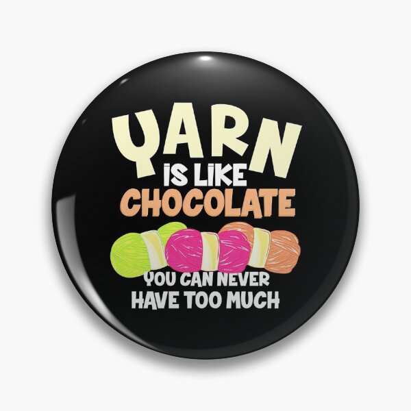 Item preview, Yarn Is Like Chocolate You Can Never Have Too Much designed and sold by Charles Brian.