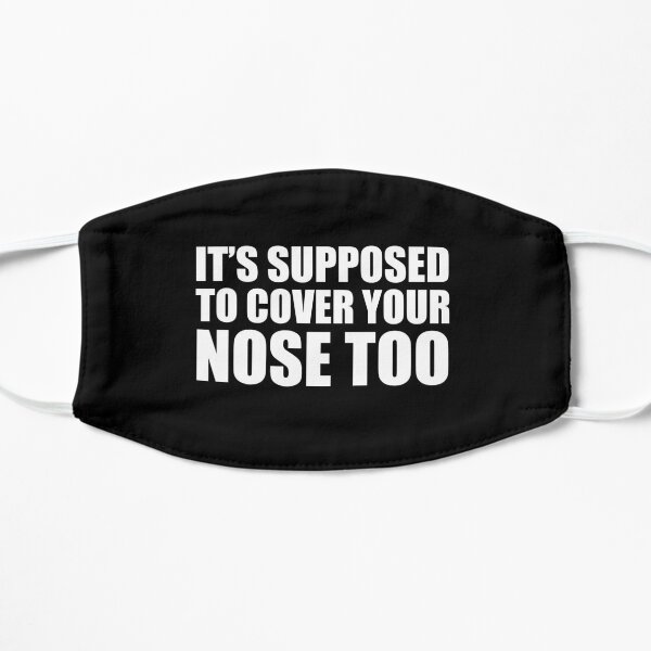 Its Supposed To Cover Your Nose Too Mask