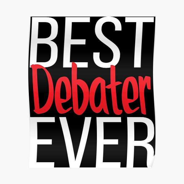 "Best Debater Ever" Poster for Sale by ProjectX23 Redbubble