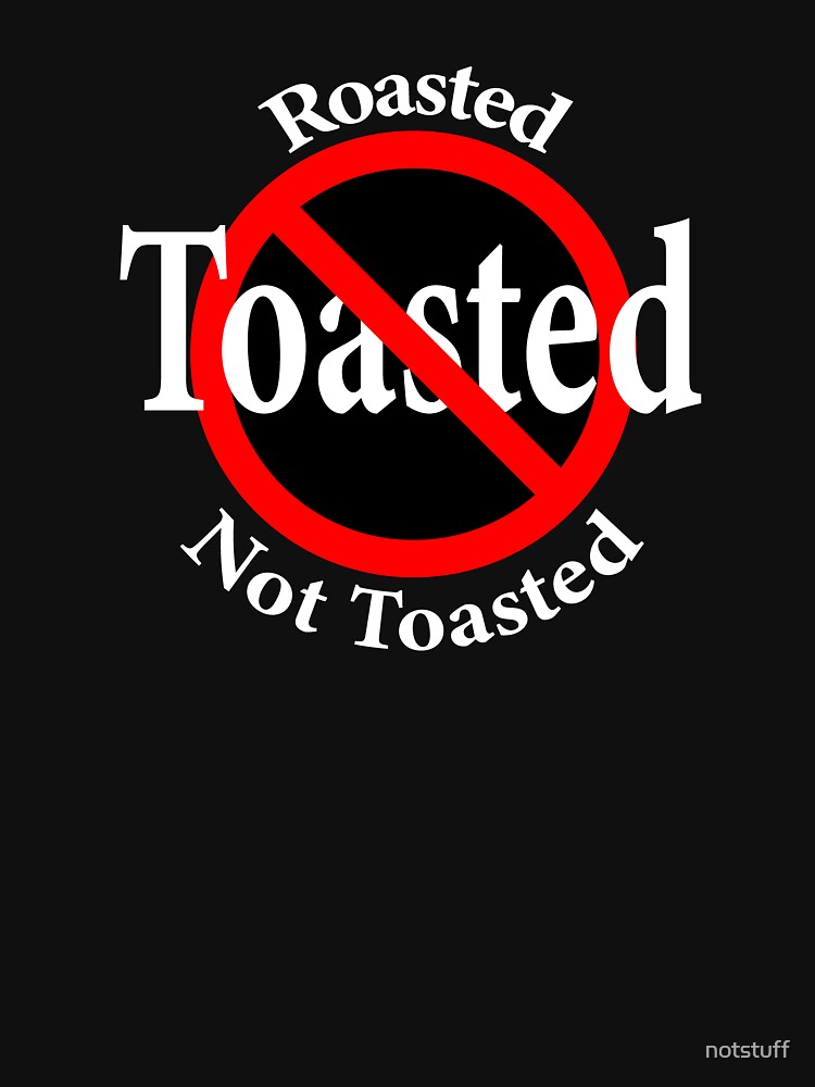 Roasted Not Toasted by notstuff