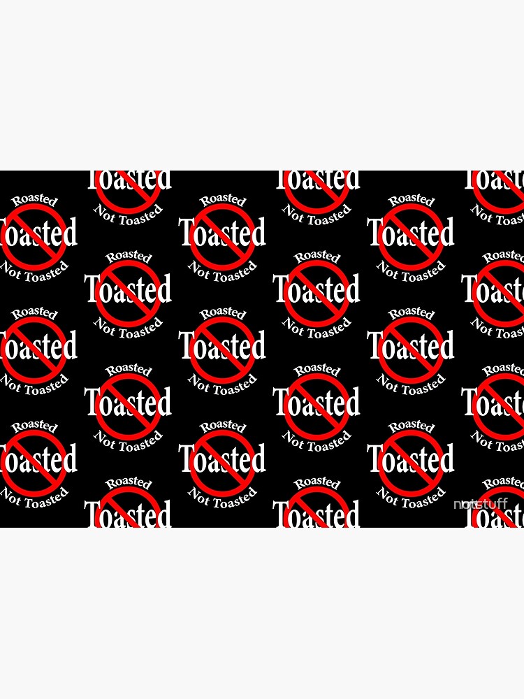 Roasted Not Toasted by notstuff