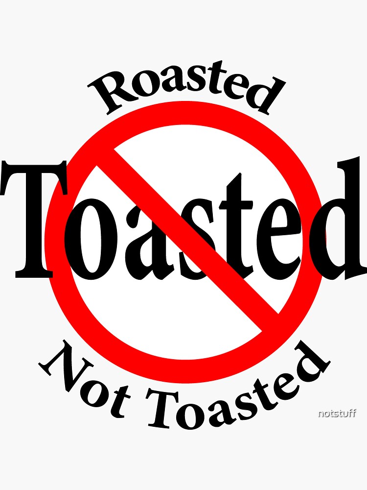 Roasted Not Toasted by notstuff