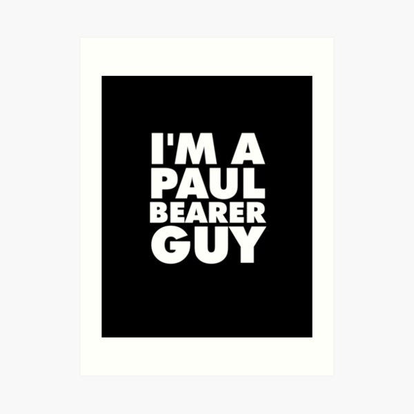 I'm a Paul Bearer Guy Art Print