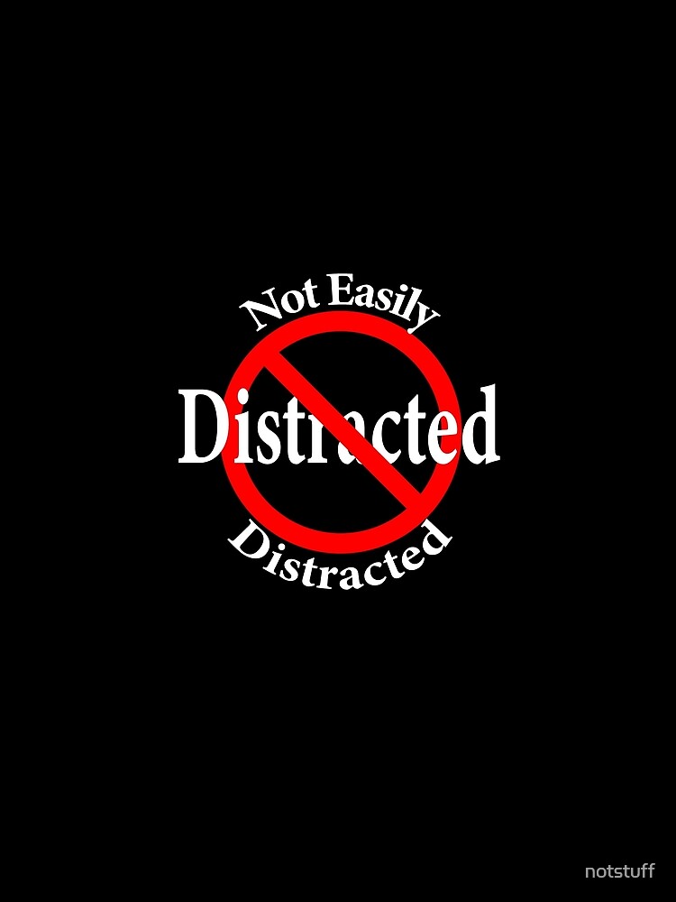 Not Easily Distracted by notstuff