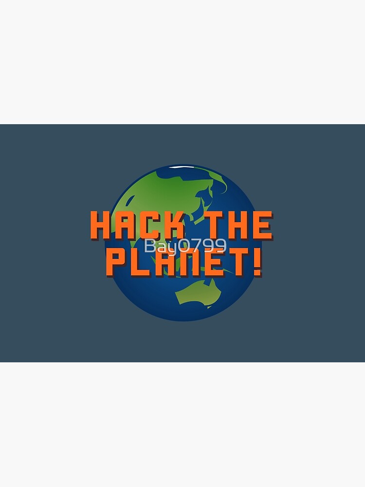 Hack The Planet! - Hackers Design by Bay0799
