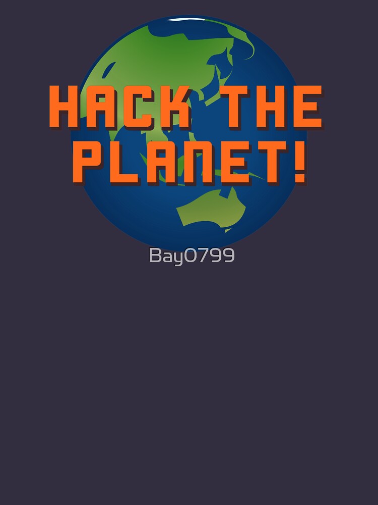 Hack The Planet! - Hackers Design by Bay0799