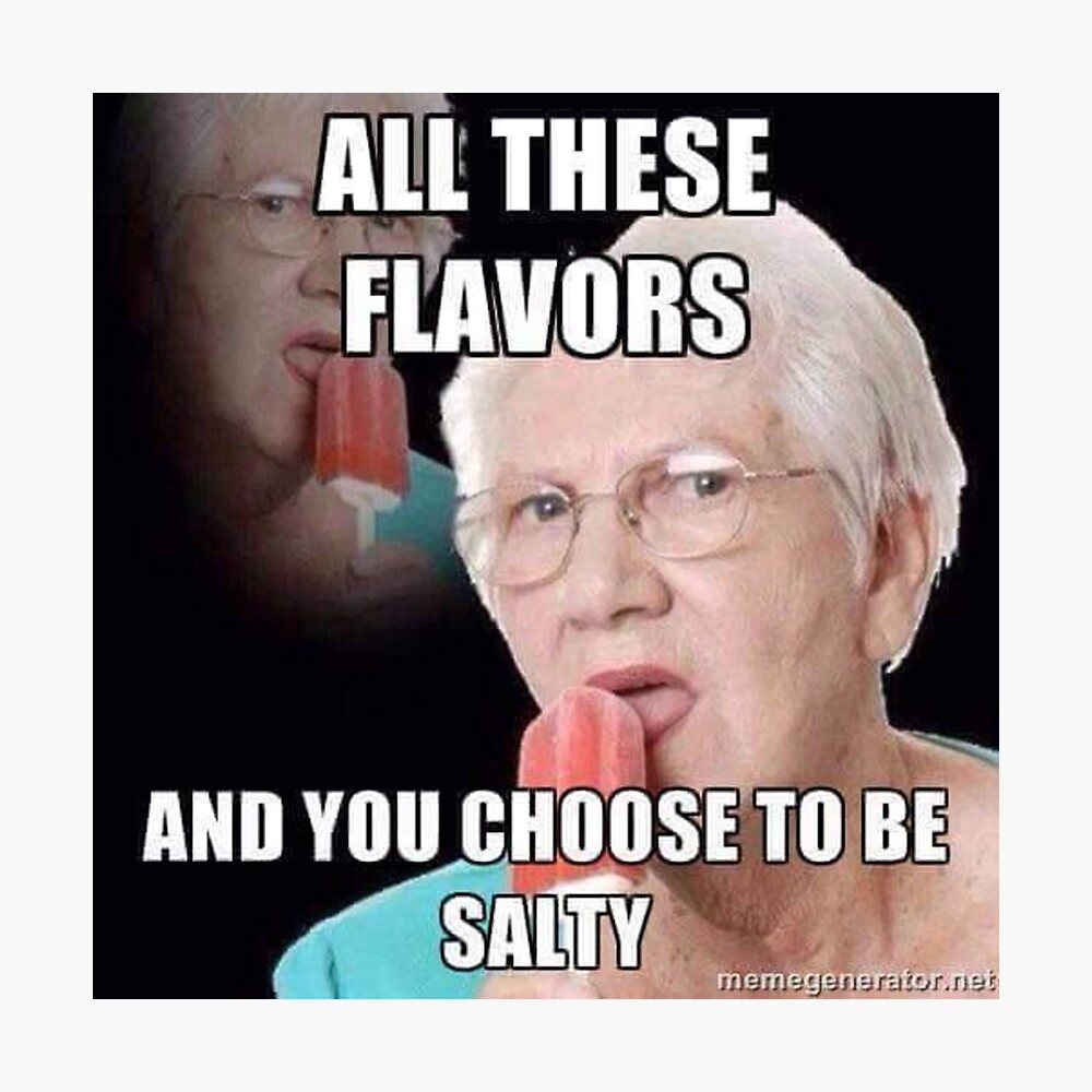 All These Flavors And You Choose To Be Salty Metal Print By Scotter1995 Redbubble