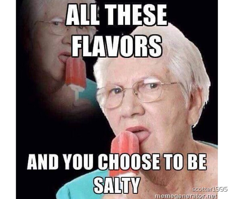 Image result for all these flavors and you choose to be salty