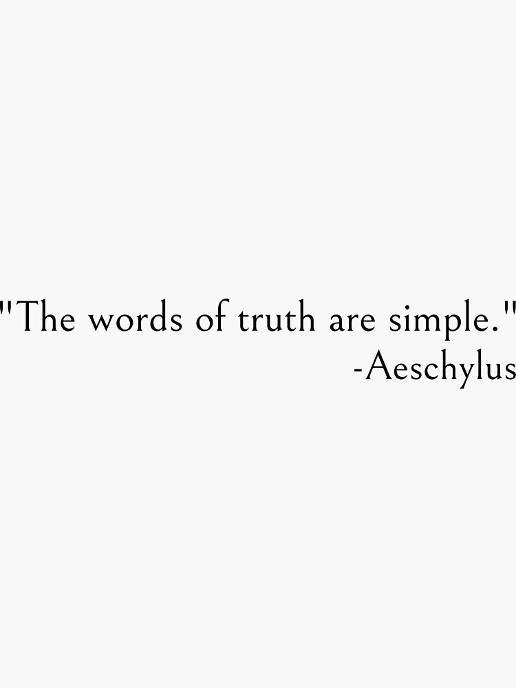Aeschylus Quotes, The words of truth are simple by ds-4