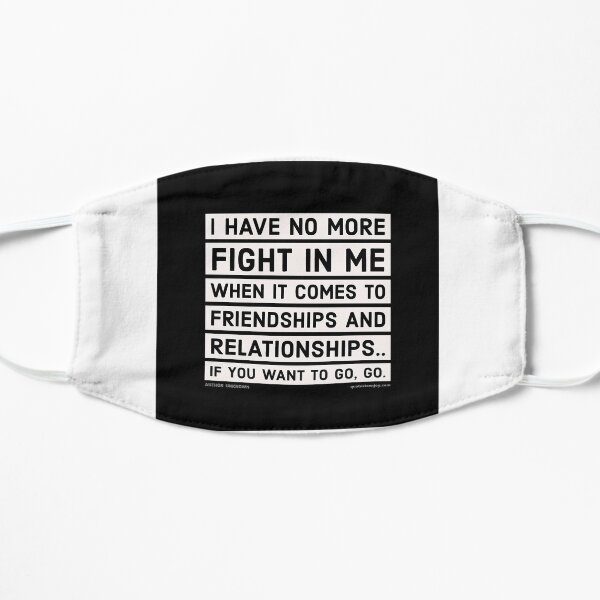I have no more fight in me when It comes to ... - Author Unknown Flat Mask