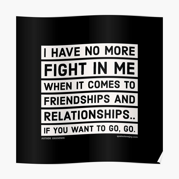 I have no more fight in me when It comes to ... - Author Unknown Poster