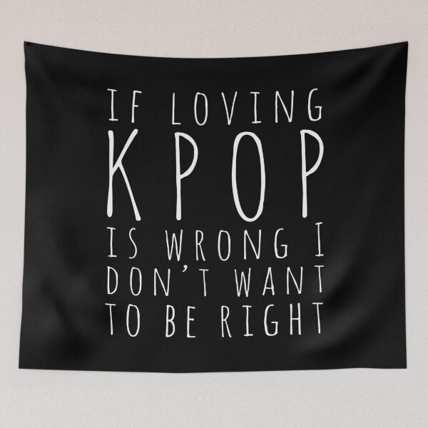 Item preview, IF LOVING KPOP IS WRONG I DONT WANT TO BE RIGHT Kpop Fan Quote designed and sold by SugarSaint.