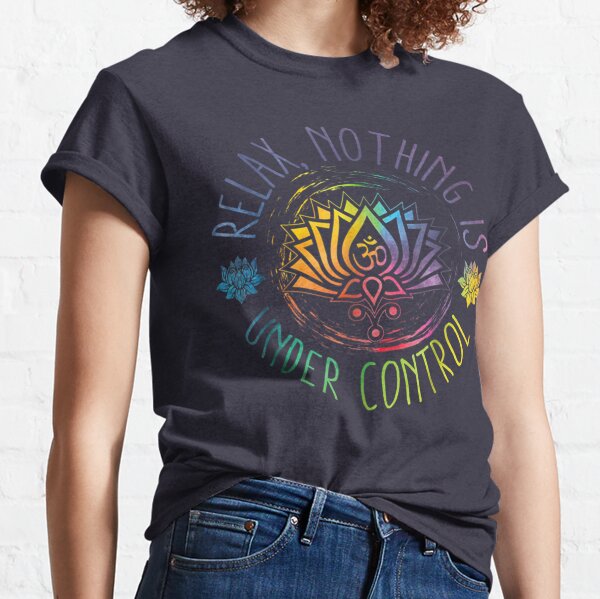 Buddha Quotes Relax Nothing Is Under Control Classic T-Shirt