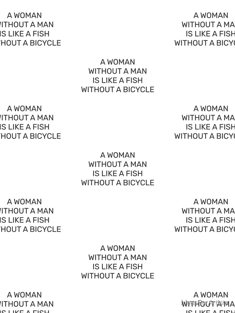 "Eine Frau ohne Mann ist wie ein Fisch ohne Fahrrad
