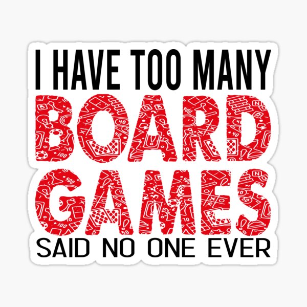 I Have Too Many Board Games Said No One Ever Sticker