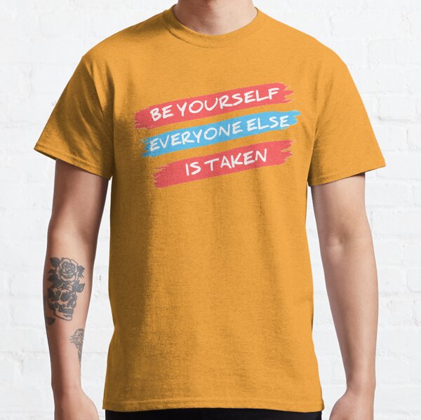 be yourself everyone else is taken t shirt