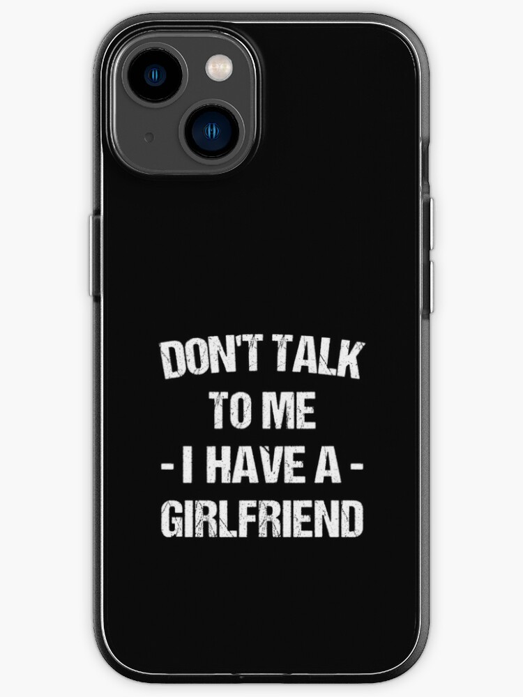 Don t Talk To Me I Have A Girlfriend