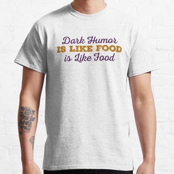 Dark Humor Is Like Food Not Everyone Gets It Classic T-Shirt