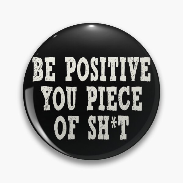 Item preview, Be Positive you Piece of Shit designed and sold by Original Cheddar.