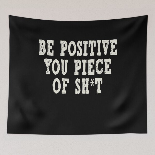 Item preview, Be Positive you Piece of Shit designed and sold by Original Cheddar.