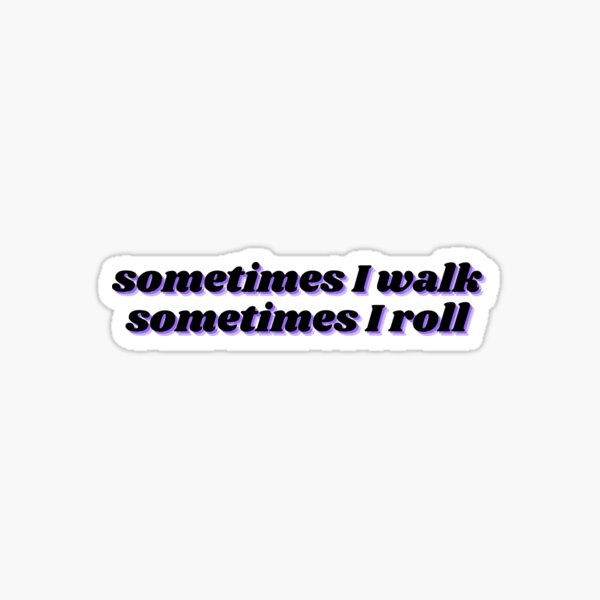 Ambulatory Wheelchair User: Sometimes I walk, sometimes I roll Sticker