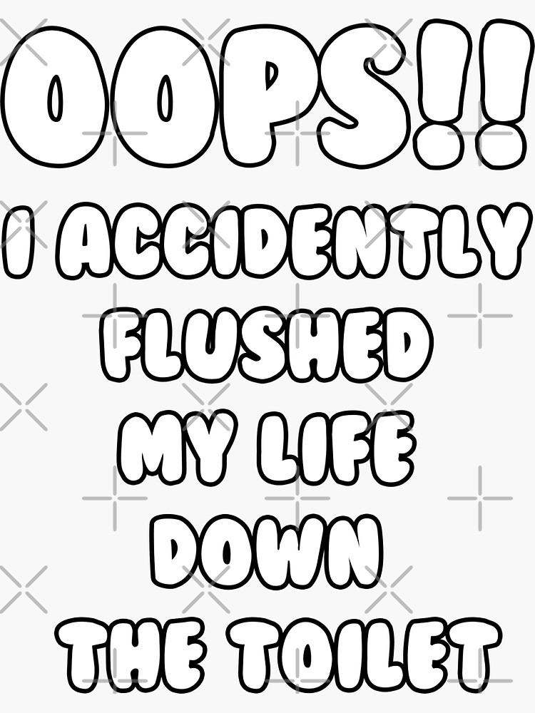 "Oops!! I Accidentally Flushed My Life Down The Toilet" Sticker by scorpiolane Redbubble