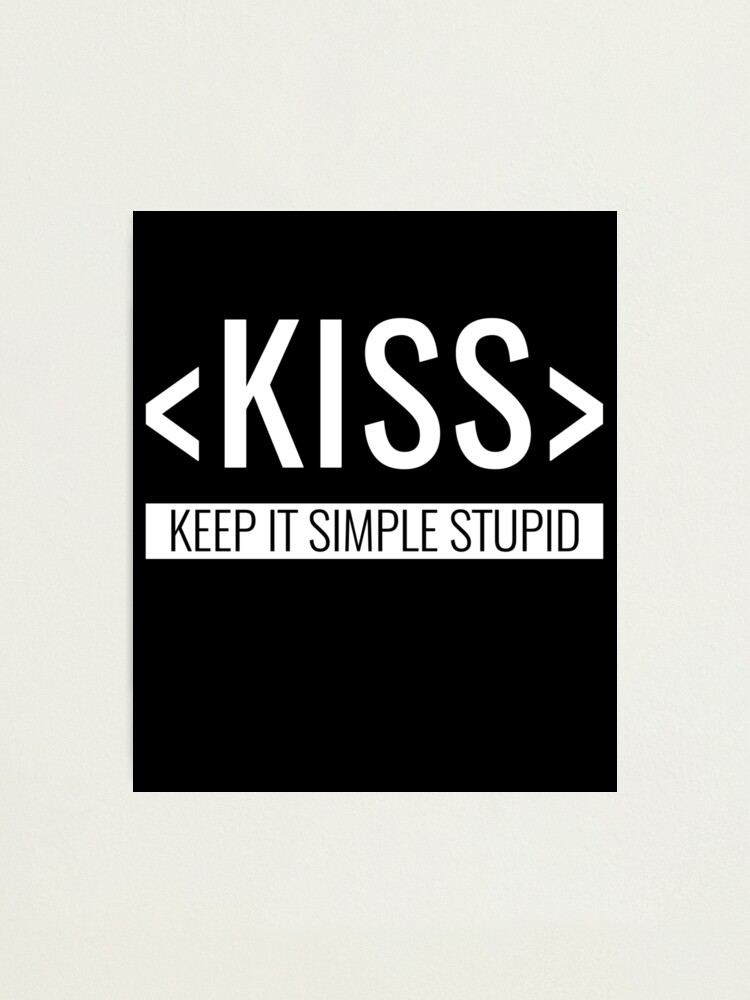 "Keep It Simple Stupid, KISS Principle" Photographic Print By ...