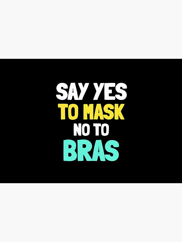 Say yes to mask no to bras, funny covid by ds-4