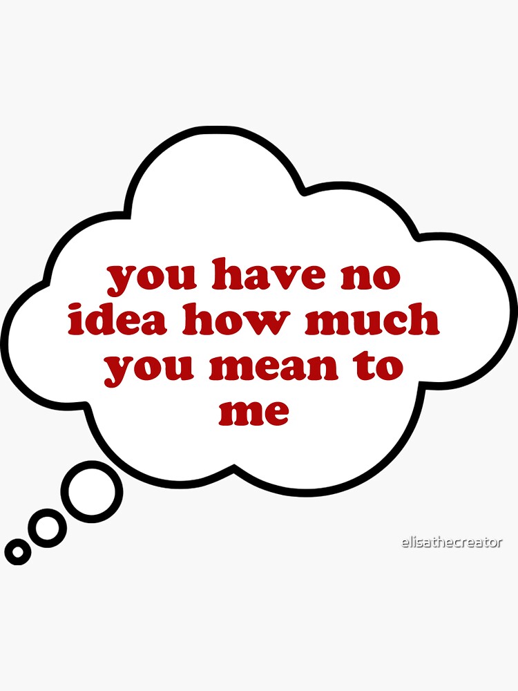 You Have No Idea How Much You Mean To Me Sticker For Sale By Elisathecreator Redbubble 0872