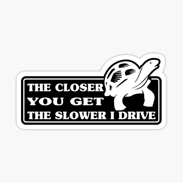 THE CLOSER YOU GET THE SLOWER I DRIVE Bumper Sticker Decal - FUNNY Joke Stickers - Foto 11