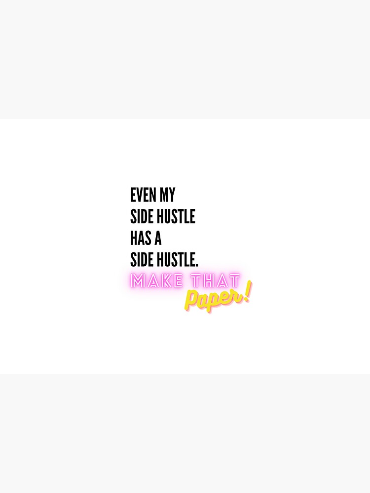 Even My Side Hustle Has a Side Hustle by makethatpaper