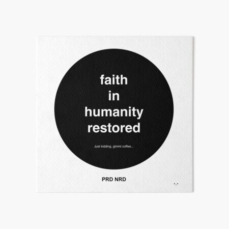 PRD NRD Faith in humanity restored Art Board Print