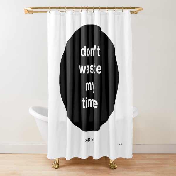 PRD NRD Dont waste my time Shower Curtain