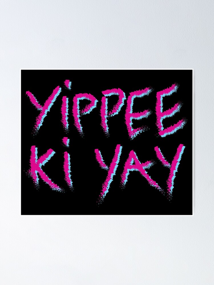 "YIPPEE KI YAY" Poster by cKlears Redbubble