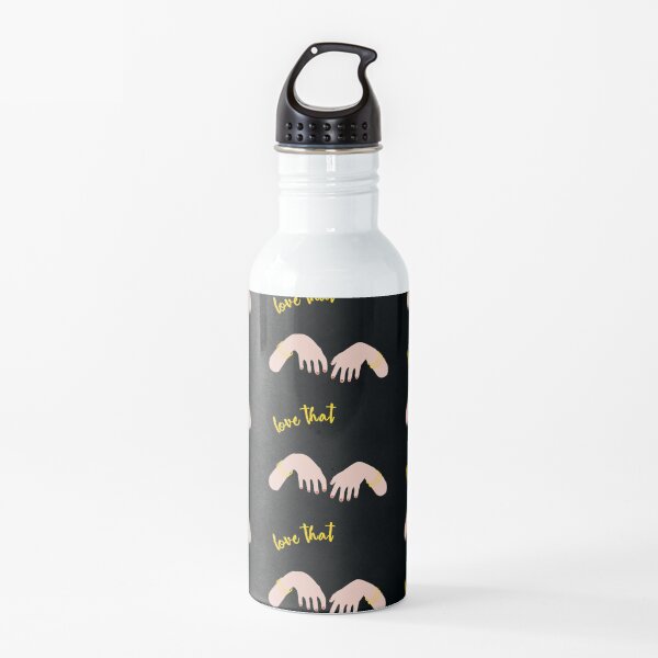I love that Water Bottle