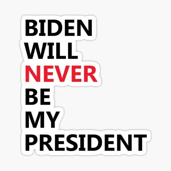 Joe Biden will Never Be My President Sticker