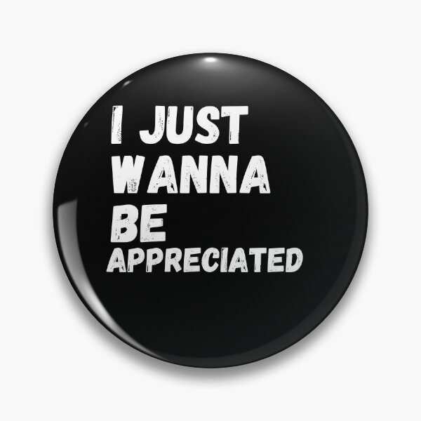 Item preview, I just wanna be appreciated designed and sold by fra02.