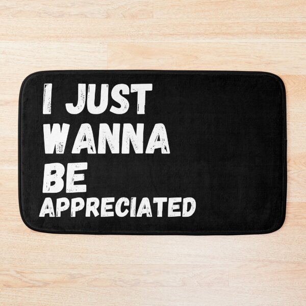 Item preview, I just wanna be appreciated designed and sold by fra02.