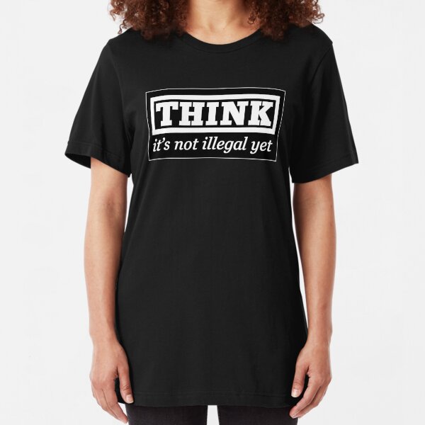 Think - it's not illegal yet Slim Fit T-Shirt