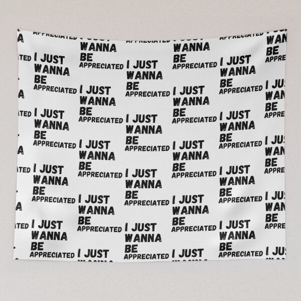 Item preview, I just wanna be appreciated designed and sold by fra02.
