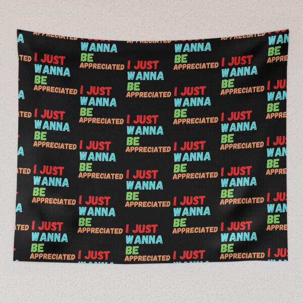 Item preview, I just wanna be appreciated designed and sold by fra02.