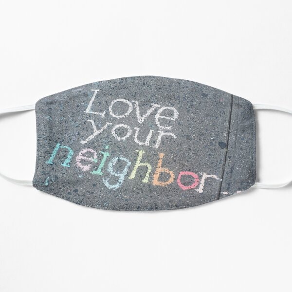 Love Your Neighbor...Sidewalk Art Flat Mask