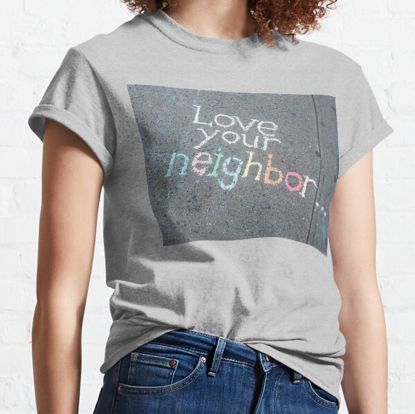 Love Your Neighbor...Sidewalk Art Classic T-Shirt