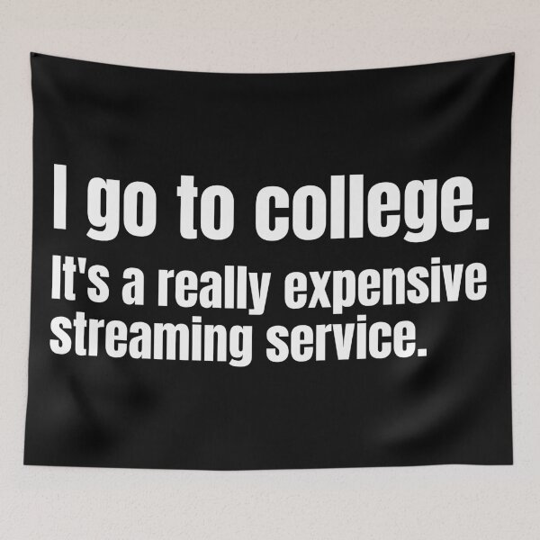 Item preview, I go to college. It's a really expensive streaming service.  designed and sold by mind-illusions.