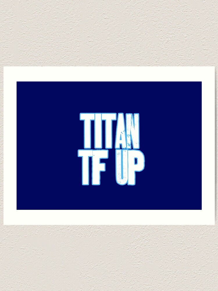 Titan Up, Tennessee Titans - Titan Up - Posters and Art Prints