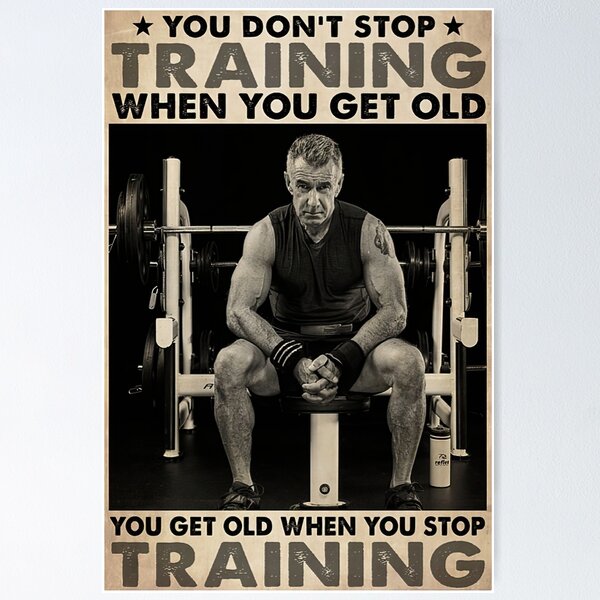 You Don't Stop Training When You Get Old Gift Training Gym Weightlifting  Poster for Sale by ArleenCostums